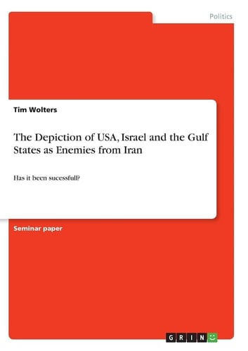 The Depiction of USA, Israel and the Gulf States as Enemies from Iran Has it Been Sucessfull?