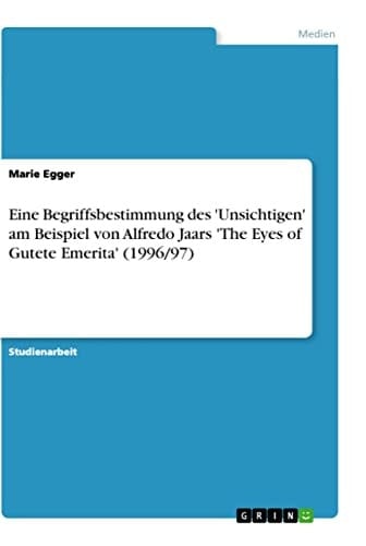 Eine Begriffsbestimmung des 'Unsichtigen' am Beispiel von Alfredo Jaars 'The Eyes of Gutete Emerita' (1996/97)