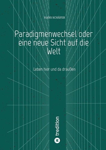 Paradigmenwechsel oder eine neue Sicht auf die Welt Leben hier und da draußen