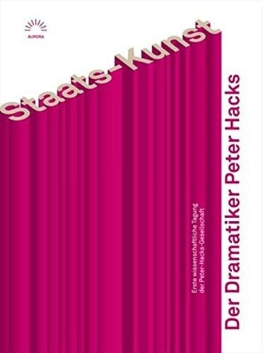 Staats-Kunst. Der Dramatiker Peter Hacks: Erste wissenschaftliche Tagung der Peter-Hacks-Gesellschaft