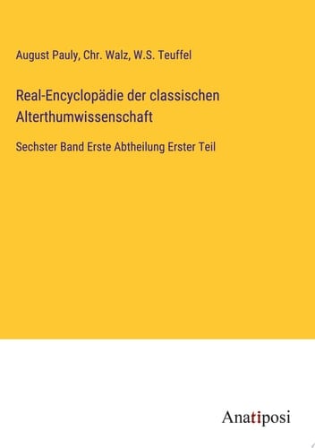 Real-Encyclopädie der classischen Alterthumwissenschaft Sechster Band Erste Abtheilung Erster Teil