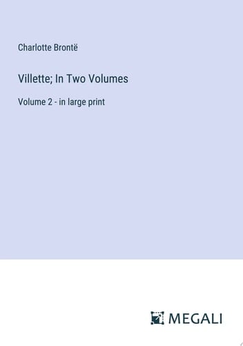 Villette; In Two Volumes Volume 2 - in large print