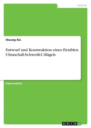 Entwurf und Konstruktion eines flexiblen Ultraschall-Schweiß-C-Bügels