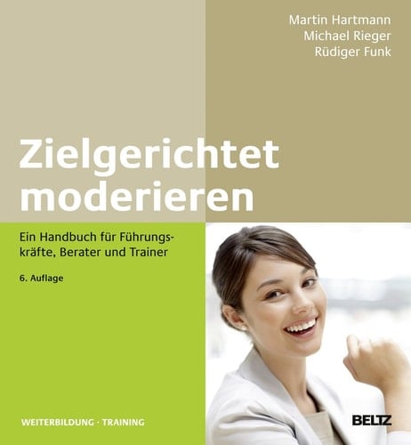 Zielgerichtet moderieren ein Handbuch für Führungskräfte, Berater und Trainer