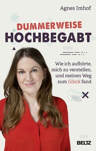 Dummerweise hochbegabt wie ich aufhörte, mich zu verstellen, und meinen Weg zum Glück fand