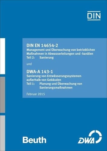 Überwachung von betrieblichen Sanierungsmaßnahmen DIN EN 14654-2 Management und Überwachung von betrieblichen Maßnahmen in Abwasserleitungen und -kanälen Teil 2: Sanierung und DWA-A 143-1 Sanierung von Entwässerungssystemen außerhalb von Gebäuden Teil 1: Planung und Überwachung von Sanierungsmaßnahmen Februar 2015