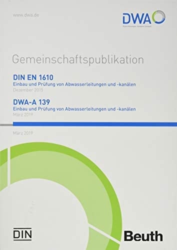 DIN EN 1610 und DWA-A 139 Einbau und Prüfung von Abwasserleitungen und -kanälen Gemeinschaftspublikation Ausgabe Februar 2019