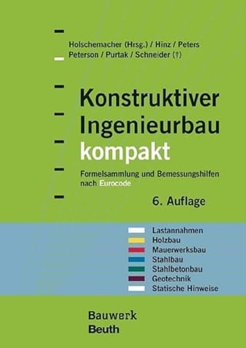 Konstruktiver Ingenieurbau kompakt Formelsammlung und Bemessungshilfen nach Eurocode für die Bereiche: Lastannahmen, Holzbau, Mauerwerksbau, Stahlbau, Stahlbetonbau, Geotechnik, Statische Hinweise