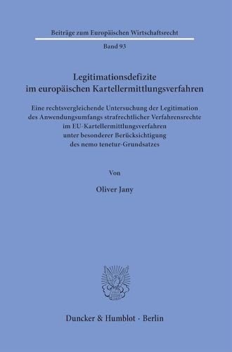 Legitimationsdefizite Im Europ?ischen Kartellermittlungsverfahren Eine Rechtsvergleichende Untersuchung Der Legitimation Des Anwendungsumfangs Strafrechtlicher Verfahrensrechte Im Eu-Kartellermittlungsverfahren Unter Besonderer Berucksichtigung Des Nemo Tenetur-Grundsatzes