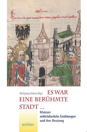 Es war eine berühmte Stadt ... Mainzer mittelalterliche Erzählungen und ihre Bedeutung