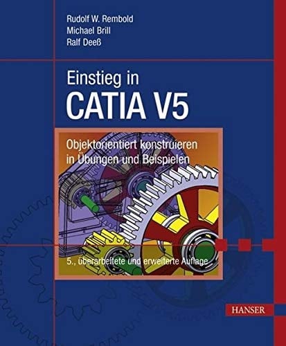 Einstieg in CATIA V5 Objektorientiert konstruieren in Übungen und Beispielen