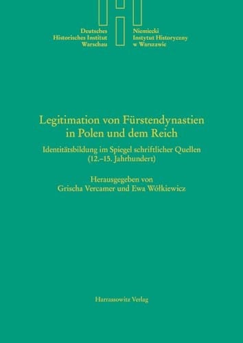 Legitimation von Fürstendynastien in Polen und dem Reich Identitätsbildung im Spiegel schriftlicher Quellen (12.-15. Jahrhundert)