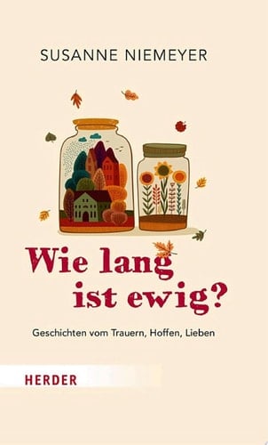Wie lang ist ewig? Geschichten vom Trauern, Hoffen und Lieben