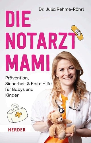Die Notarztmami Prävention, Sicherheit & Erste Hilfe für Babys und Kinder. Mit der Erfahrung aus vielen hundert Notarzteinsätzen