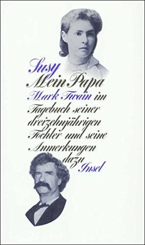 Mein Papa Mark Twain im Tagebuch seiner dreizehnjährigen Tochter Susy u. seine Anm. dazu