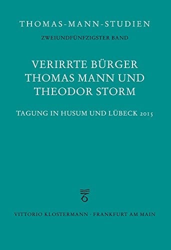 Verirrte Bürger Thomas Mann und Theodor Storm : Tagung in Husum und Lübeck 2015