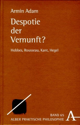 Despotie der Vernunft? Hobbes, Rousseau, Kant, Hegel
