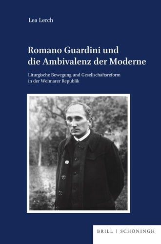 Romano Guardini und die Ambivalenz der Moderne Liturgische Bewegung und Gesellschaftsreform in der Weimarer Republik