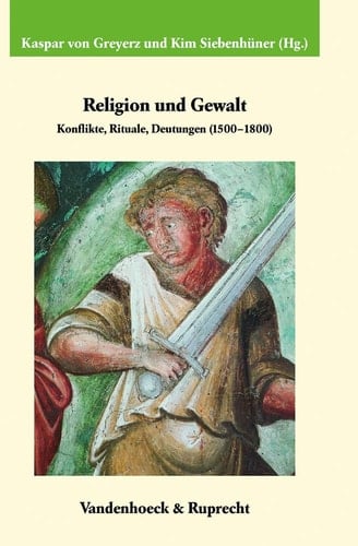 Religion und Gewalt: Konflikte, Rituale, Deutungen (1500-1800). In Verbindung mit Christophe Duhamelle, Hans Medick und Patrice Veit ... Fur Geschichte, 215) (German Edition)