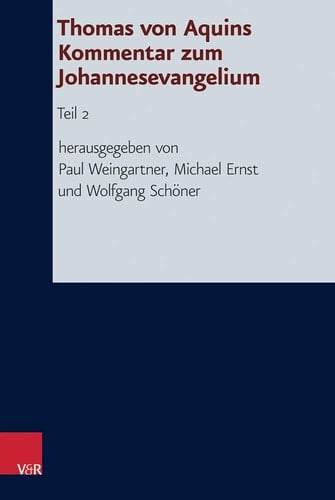 Thomas von Aquins Kommentar zum Johannesevangelium Teil 2. Hg.Weingartner/Ernst/Schöner