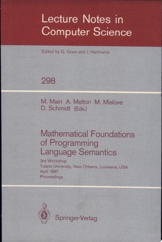 Mathematical Foundations of Programming Language Semantics 3rd Workshop Tulane University, New Orleans, Louisiana, USA, April 8–10, 1987 Proceedings