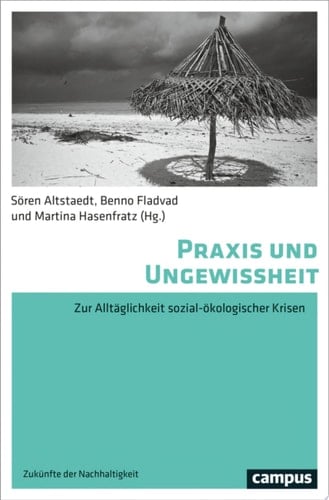 Praxis und Ungewissheit Zur Alltäglichkeit sozial-ökologischer Krisen