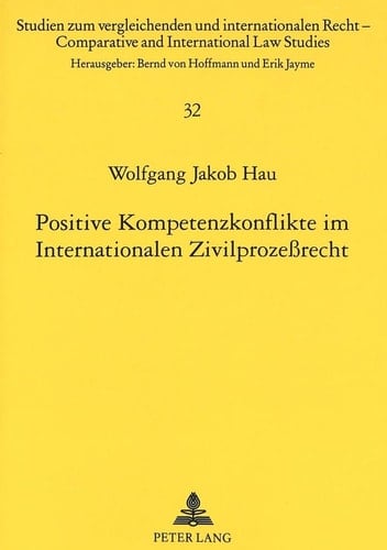 Positive Kompetenzkonflikte im internationalen Zivilprozessrecht Überlegungen zur Bewältigung von multi-fora disputes