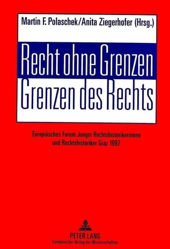 Recht ohne Grenzen, Grenzen des Rechts Europäisches Forum Junger Rechtshistorikerinnen und Rechtshistoriker Graz 1997