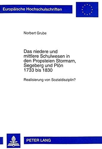 Das niedere und mittlere Schulwesen in den Propsteien Stormarn, Segeberg und Plön 1733 bis 1830 Realisierung von Sozialdisziplin?