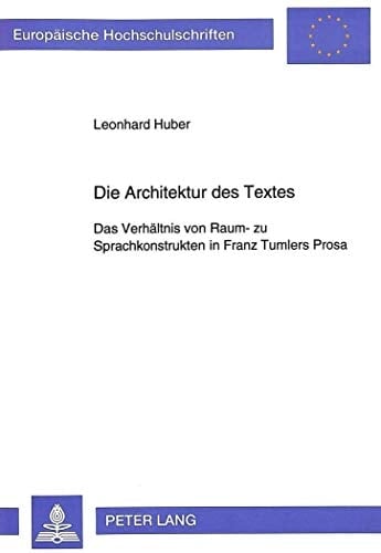 Die Architektur des Textes: Das Verhältnis von Raum- zu Sprachkonstrukten in Franz Tumlers Prosa (Europäische Hochschulschriften / European University ... Universitaires Européennes) (German Edition)