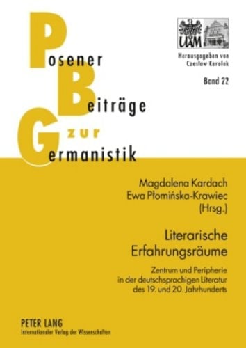 Literarische Erfahrungsräume: Zentrum und Peripherie in der deutschsprachigen Literatur des 19. und 20. Jahrhunderts (Posener Beiträge zur Germanistik) (German Edition)