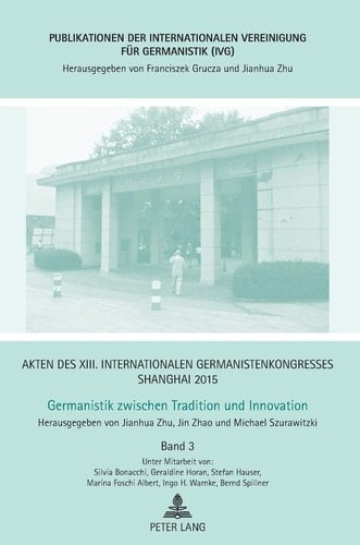 Akten des XIII. Internationalen Germanistenkongresses Shanghai 2015 Band 3 / unter Mitarbeit von Silvia Bonacchi, Geraldine Horan, Sefan Hauser, Marina Foschi Albert, Ingo H. Warnke, Bernd Spillner