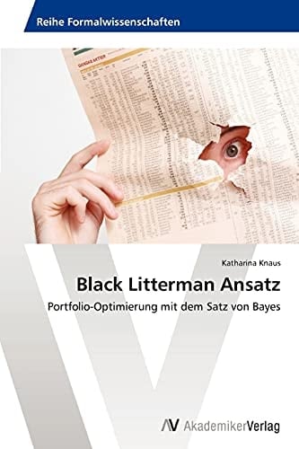 Black Litterman Ansatz: Portfolio-Optimierung mit dem Satz von Bayes (German Edition)