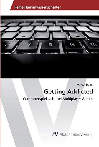 Getting Addicted: Computerspielsucht bei Multiplayer Games (German Edition)