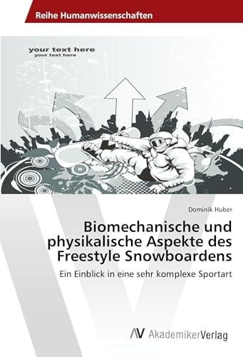 Biomechanische und physikalische Aspekte des Freestyle Snowboardens: Ein Einblick in eine sehr komplexe Sportart (German Edition)