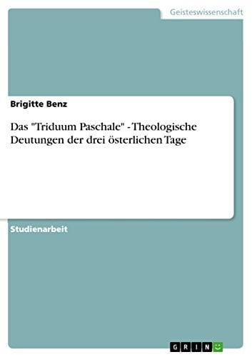 Das "Triduum Paschale" - Theologische Deutungen der drei österlichen Tage