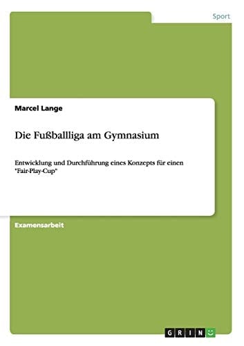 Die Fußballliga am Gymnasium Entwicklung und Durchführung eines Konzepts für einen "Fair-Play-Cup"