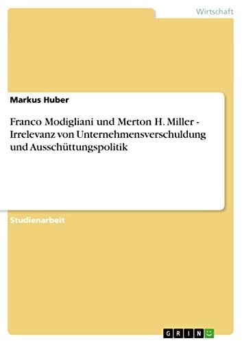 Franco Modigliani und Merton H. Miller - Irrelevanz von Unternehmensverschuldung und Ausschüttungspolitik