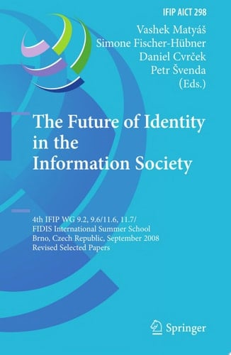 The Future of Identity in the Information Society 4th IFIP WG 9.2, 9.6, 11.6, 11.7/FIDIS International Summer School, Brno, Czech Republic, September 1-7, 2008, Revised Selected Papers