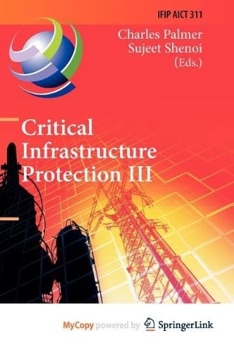 Critical Infrastructure Protection III Third IFIP WG 11.10 International Conference, Hanover, New Hampshire, USA, March 23-25, 2009, Revised Selected Papers