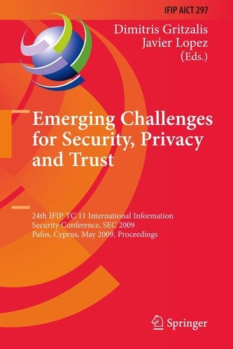 Emerging Challenges for Security, Privacy and Trust 24th IFIP TC 11 International Information Security Conference, SEC 2009, Pafos, Cyprus, May 18-20, 2009, Proceedings