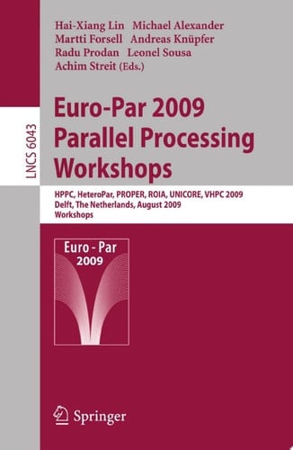 Euro-Par 2009, Parallel Processing - Workshops HPPC, HeteroPar, PROPER, ROIA, UNICORE, VHPC, Delft, The Netherlands, August 25-28, 2009, Workshops