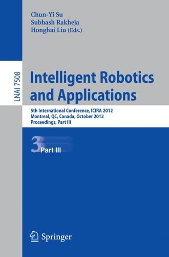 Intelligent Robotics and Applications 5th International Conference, ICIRA 2012, Montreal, Canada, October 3-5, 2012, Proceedings, Part III