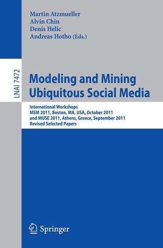 Modeling and Mining Ubiquitous Social Media International Workshops MSM 2011, Boston, MA, USA, October 9, 2011, and MUSE 2011, Athens, Greece, September 5, 2011, Revised Selected Papers