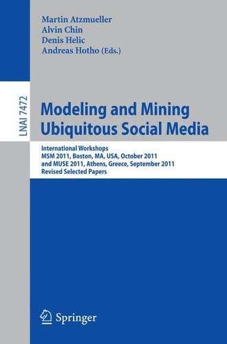 Modeling and Mining Ubiquitous Social Media International Workshops MSM 2011, Boston, MA, USA, October 9, 2011, and MUSE 2011, Athens, Greece, September 5, 2011, Revised Selected Papers