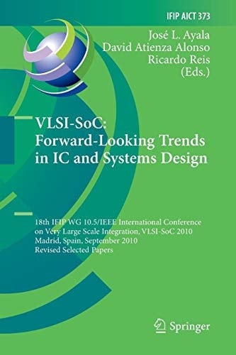 VLSI-SoC: Forward-Looking Trends in IC and Systems Design 18th IFIP WG 10.5/IEEE International Conference on Very Large Scale Integration, VLSI-SoC 2010, Madrid, Spain, September 27-29, 2010, Revised Selected Papers