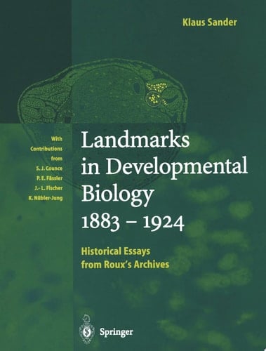 Landmarks in Developmental Biology 1883–1924 Historical Essays from Roux’s Archives