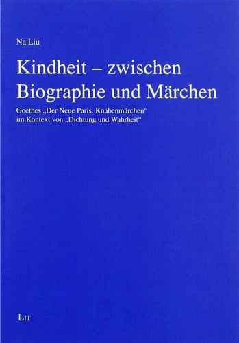 Kindheit - zwischen Biographie und Märchen Goethes "Der Neue Paris. Knabenmärchen" im Kontext von "Dichtung und Wahrheit"