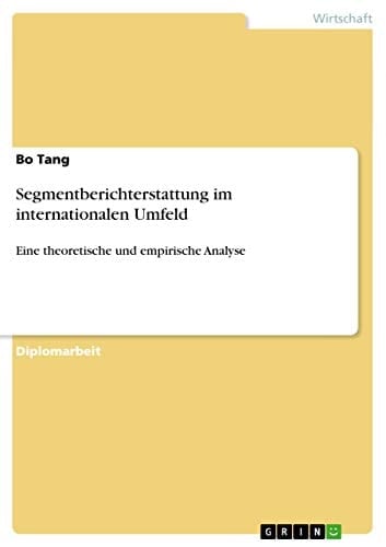 Segmentberichterstattung im internationalen Umfeld Eine theoretische und empirische Analyse