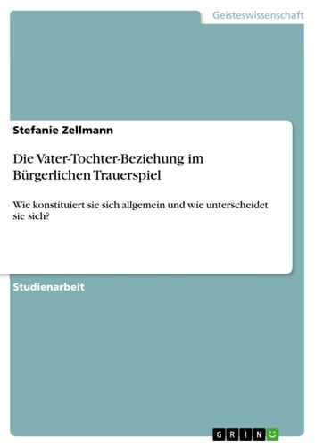 Die Vater-Tochter-Beziehung im Bürgerlichen Trauerspiel Wie konstituiert sie sich allgemein und wie unterscheidet sie sich?